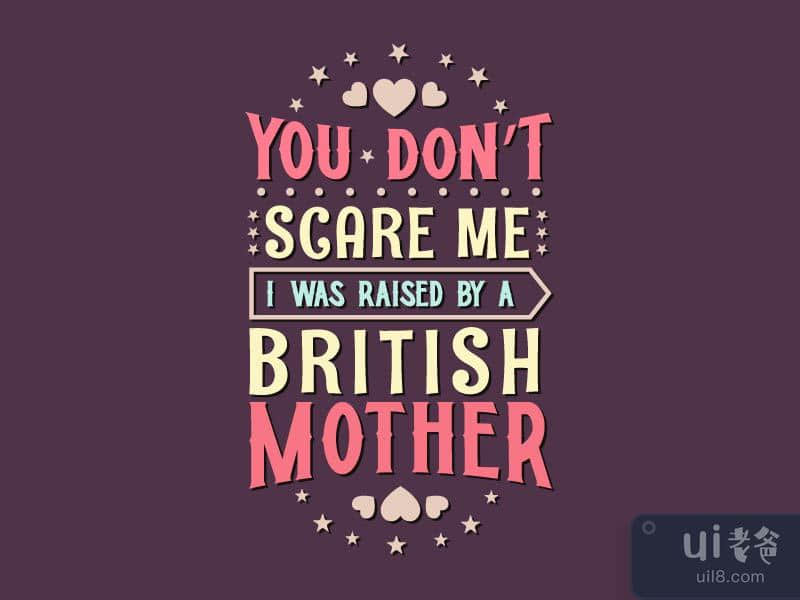 You don't scare me I was raised by a British Mother.